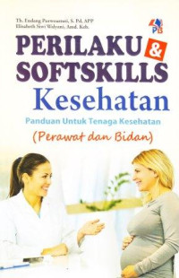 Perilaku & Softskills Kesehatan ; Panduan Untuk Tenaga Kesehatan  (Perawat dan Bidan)