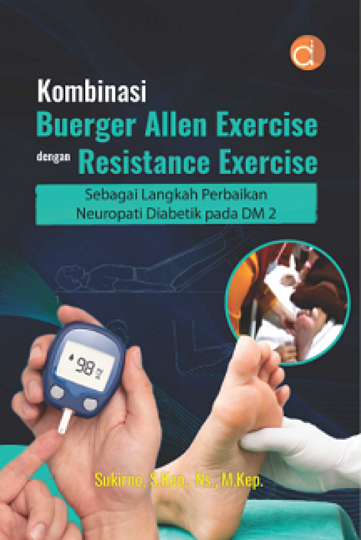 Monograf ; Kombinasi Buerger Allen Exercise Dengan Resistance Exercise : Sebagai Langkah Perbaikan Neuropati Diabetik Pada Dm 2