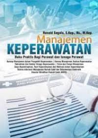 Manajemen Keperwatan ; Buku Praktis Bagi Perawat dan Tenaga Perawat