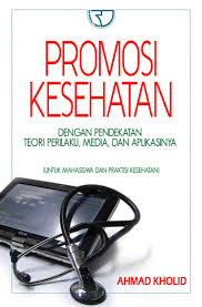 PROMOSI KESEHATAN DENGAN PENDEKATAN TEORI PERILAKU,MEDIA DAN APLIKASINYA:UNTUK MAHASISWA DAN PRAKTISI KESEHATAN