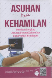 Asuhan Pada Kehamilan ; Panduan Lengkap Asuhan Selama Kehamilan Bagi Praktisi Kebidanan