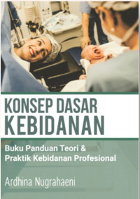 Konsep Dasar Kebidanan ; Buku Panduan Teori & Praktik Kebidanan Profesional