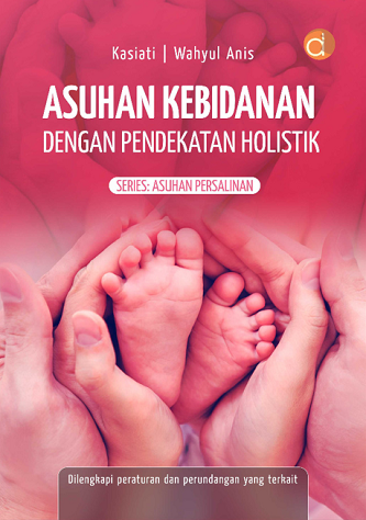 Asuhan Kebidanan Dengan Pendekatan Holistik Series ; Asuhan Persalinan