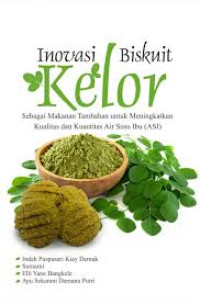 Inovasi Biskuit Kelor ; Sebagai Makanan Tambahan Untuk Meningkatkan Kualitas dan Kuantitas Air Susu Ibu (ASI)