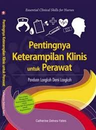 PENTINGNYA KETERAMPILAN KLINIS UNTUK PERAWAT ; PANDUAN LANGKAH DEMI LANGKAH