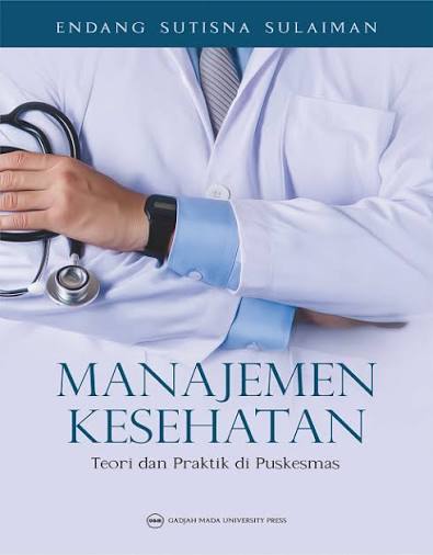 Manajemen Kesehatan ; Teori & Praktik Di Puskesmas (Revisi)