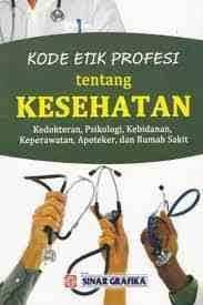 Kode Etik Profesi Tentang Kesehatan ; Kedokteran, Psikologi, Kebidanan, Keperawatan, Apoteker, & Rumah Sakit