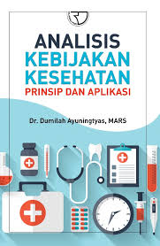 Analisis Kebijakan Kesehatan ; Prinsip & Aplikasi