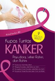 Kupas Tuntas KANKER ; Payudara, Leher Rahim dan Rahim