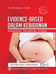 Evidence-Based Dalam Kebidanan; Kehamilan, Persalinan, & Nifas