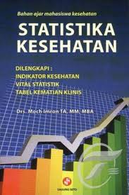 Bahan Ajar Mahasiswa Kesehatan; Statistika Kesehatan ; Dilengkapi : Indikator Kesehatan,Vital Statistik, Tabel Kematian Klinis (1)
