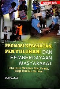 Promosi Kesehatan Penyuluhan, & Pemberdayaan Masyarakat ; Untuk Dosen, Mahasiswa, Bidan, Perawat, Tenaga Kesehatan, & Umum