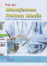 Buku Ajar Manajemen Rekam Medis ; Pada Fasilitas Pelayanan Kesehatan