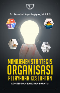 Manajemen Strategis Organisasi Pelayanan Kesehatan ; Konsep & Langkah Praktis